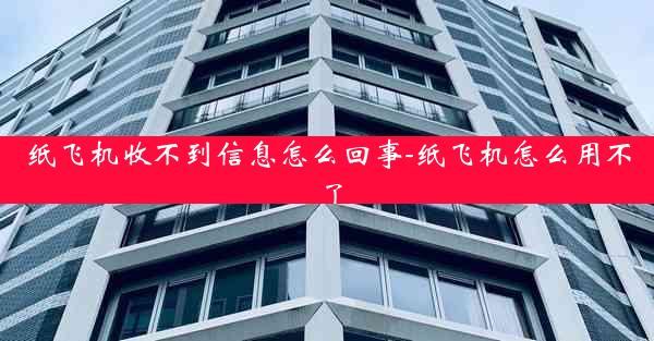 纸飞机收不到信息怎么回事-纸飞机怎么用不了