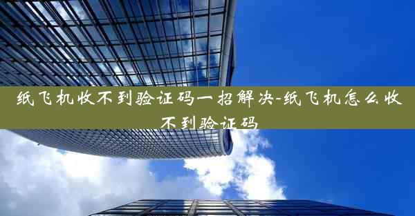 纸飞机收不到验证码一招解决-纸飞机怎么收不到验证码