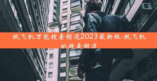 纸飞机万能搜索频道2023最新版-纸飞机的搜索频道
