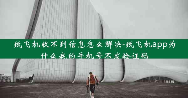 纸飞机收不到信息怎么解决-纸飞机app为什么我的手机号不发验证码