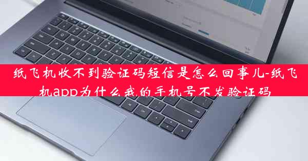 纸飞机收不到验证码短信是怎么回事儿-纸飞机app为什么我的手机号不发验证码