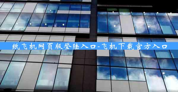 纸飞机网页版登陆入口-飞机下载官方入口