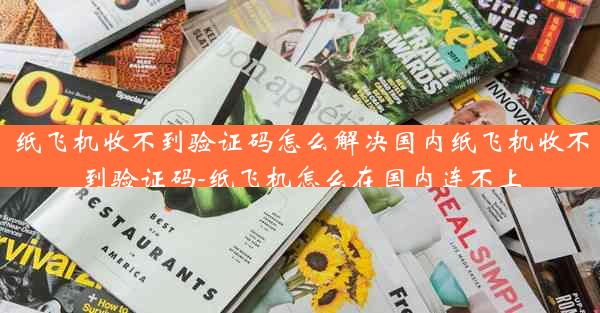 纸飞机收不到验证码怎么解决国内纸飞机收不到验证码-纸飞机怎么在国内连不上