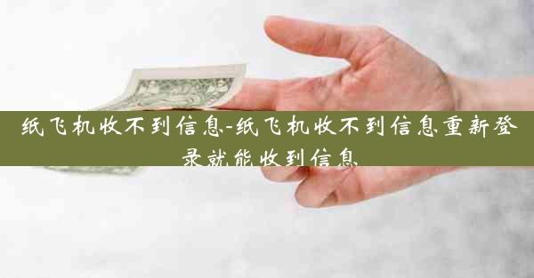 纸飞机收不到信息-纸飞机收不到信息重新登录就能收到信息