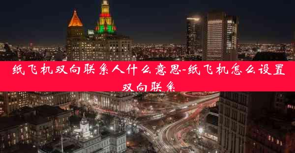纸飞机双向联系人什么意思-纸飞机怎么设置双向联系