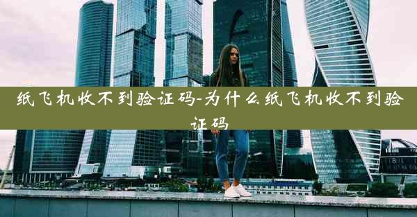 纸飞机收不到验证码-为什么纸飞机收不到验证码