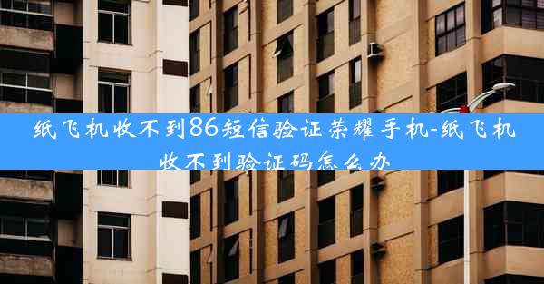 纸飞机收不到86短信验证荣耀手机-纸飞机收不到验证码怎么办
