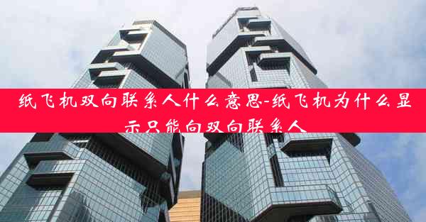 纸飞机双向联系人什么意思-纸飞机为什么显示只能向双向联系人
