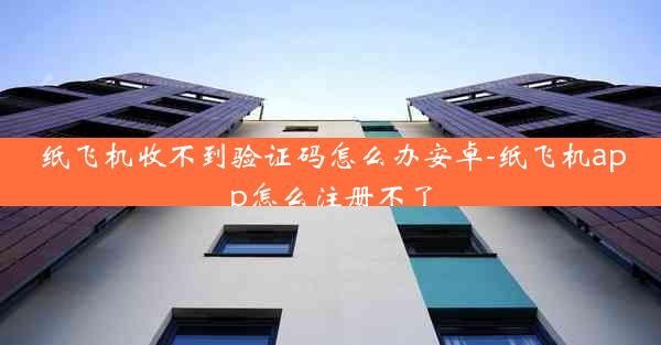 纸飞机收不到验证码怎么办安卓-纸飞机app怎么注册不了