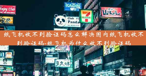 纸飞机收不到验证码怎么解决国内纸飞机收不到验证码-纸飞机为什么收不到验证码