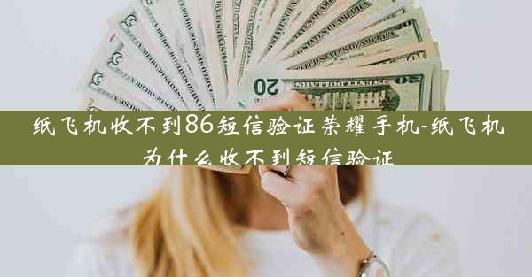 纸飞机收不到86短信验证荣耀手机-纸飞机为什么收不到短信验证