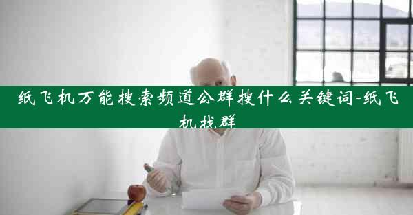 纸飞机万能搜索频道公群搜什么关键词-纸飞机找群