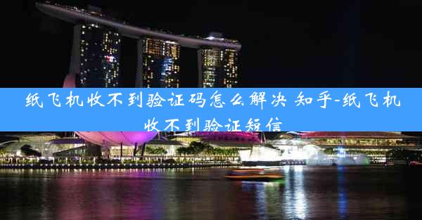 纸飞机收不到验证码怎么解决 知乎-纸飞机收不到验证短信