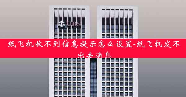 纸飞机收不到信息提示怎么设置-纸飞机发不出去消息