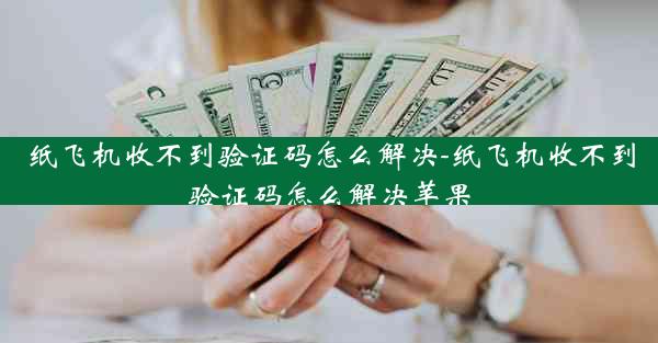 纸飞机收不到验证码怎么解决-纸飞机收不到验证码怎么解决苹果