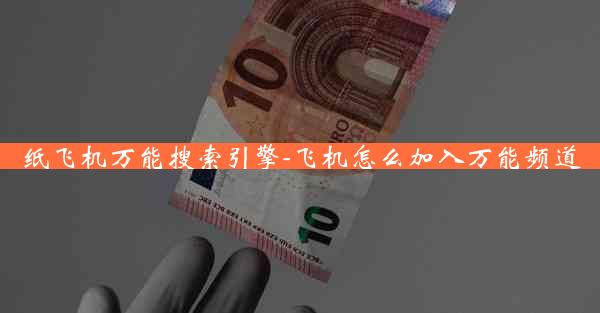 纸飞机万能搜索引擎-飞机怎么加入万能频道