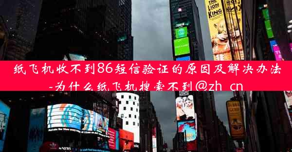 纸飞机收不到86短信验证的原因及解决办法-为什么纸飞机搜索不到@zh_cn
