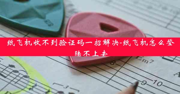 纸飞机收不到验证码一招解决-纸飞机怎么登陆不上去