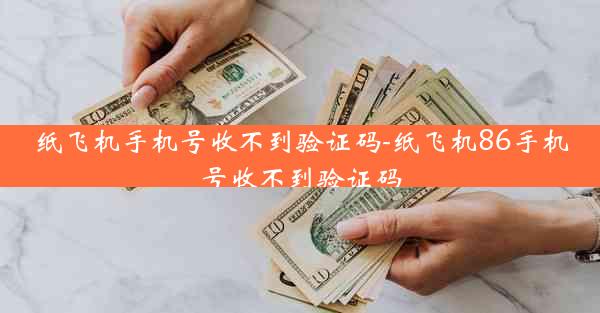 纸飞机手机号收不到验证码-纸飞机86手机号收不到验证码