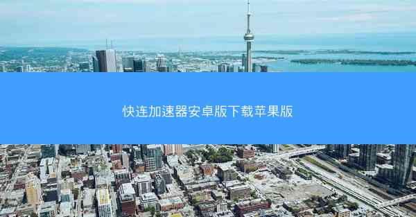 快连加速器安卓版下载苹果版