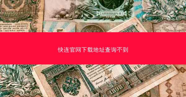 快连官网下载地址查询不到