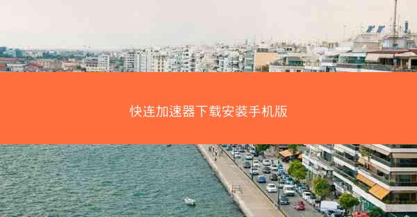快连加速器下载安装手机版