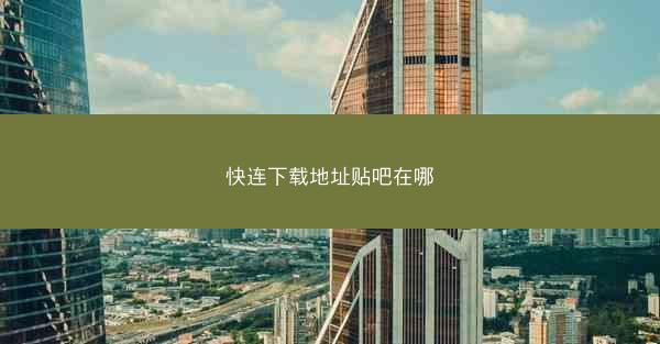 快连下载地址贴吧在哪