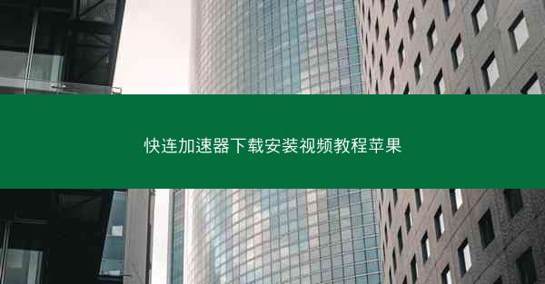 快连加速器下载安装视频教程苹果
