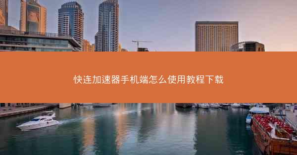快连加速器手机端怎么使用教程下载
