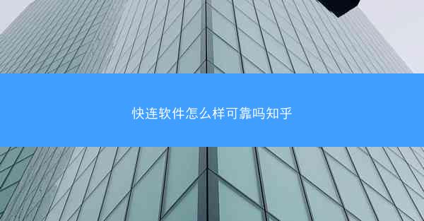 快连软件怎么样可靠吗知乎