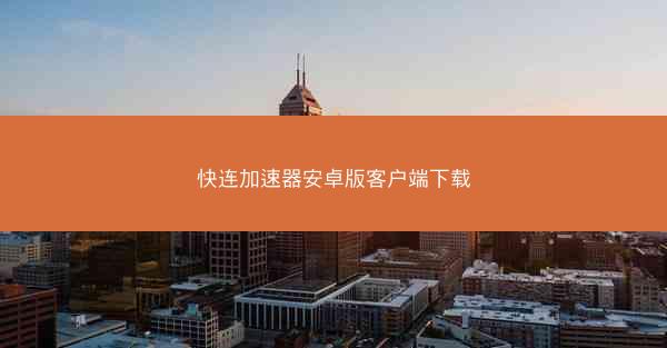 快连加速器安卓版客户端下载
