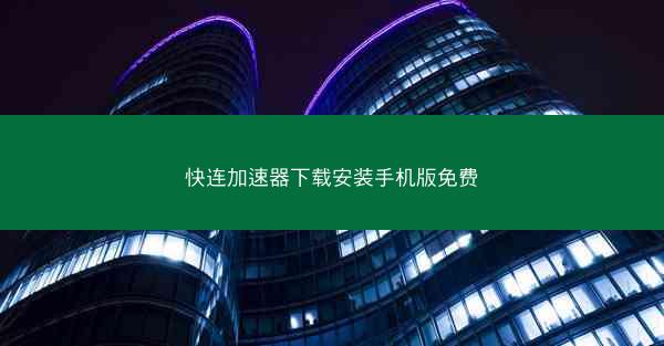 快连加速器下载安装手机版免费