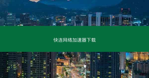 快连网络加速器下载