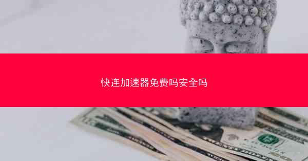 快连加速器免费吗安全吗