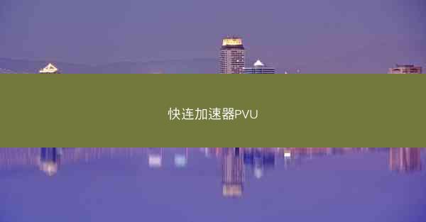 快连加速器PVU