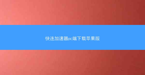 快连加速器pc端下载苹果版