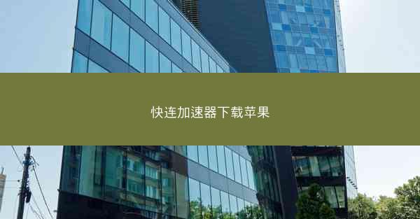 快连加速器下载苹果
