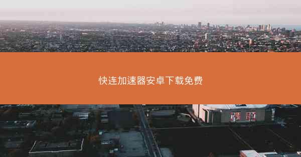 快连加速器安卓下载免费