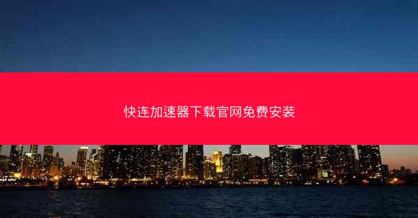 快连加速器下载官网免费安装