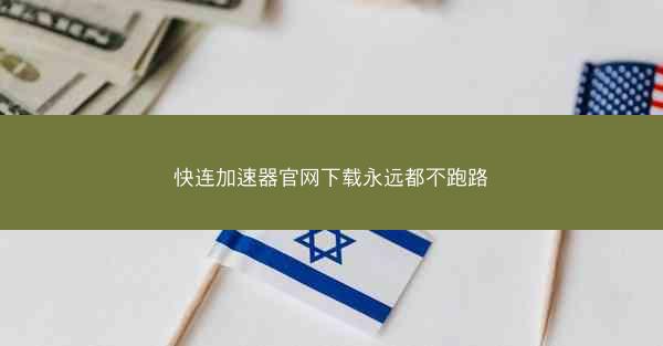 快连加速器官网下载永远都不跑路