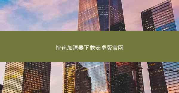 快连加速器下载安卓版官网