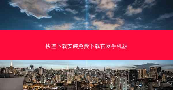 快连下载安装免费下载官网手机版