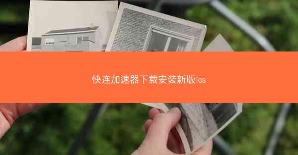 快连加速器下载安装新版ios