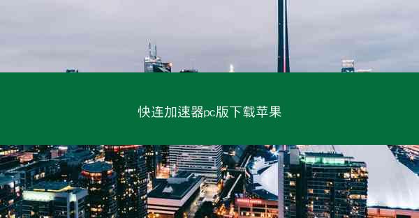 快连加速器pc版下载苹果