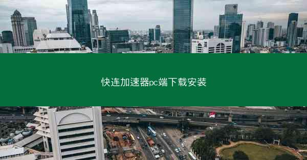 快连加速器pc端下载安装