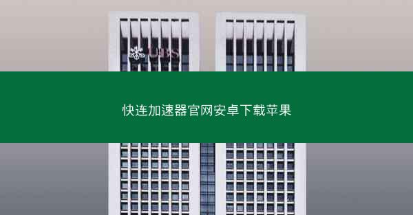快连加速器官网安卓下载苹果