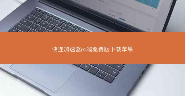 快连加速器pc端免费版下载苹果