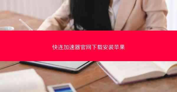 快连加速器官网下载安装苹果