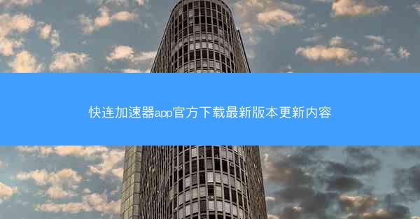 快连加速器app官方下载最新版本更新内容