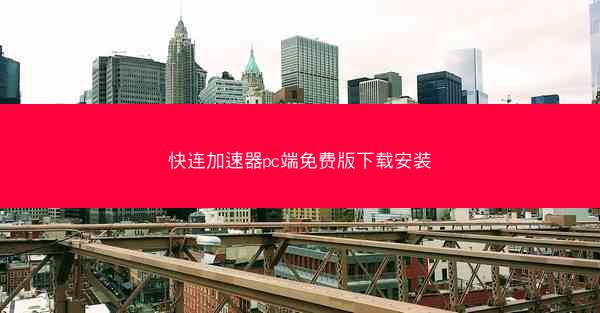 快连加速器pc端免费版下载安装